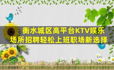 衡水城区高平台KTV娱乐场所招聘轻松上班职场新选择